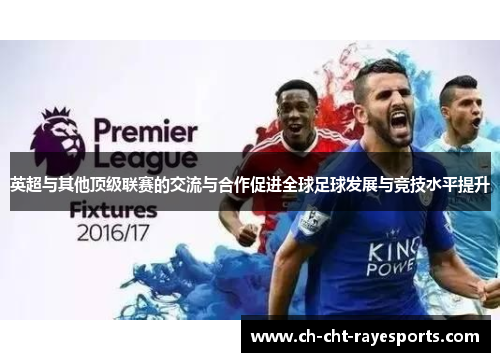 英超与其他顶级联赛的交流与合作促进全球足球发展与竞技水平提升 英超与其他顶级联赛的交流与合作促进全球足球发展与竞技水平提升