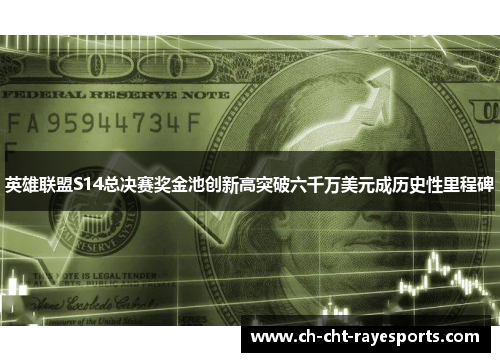 英雄联盟S14总决赛奖金池创新高突破六千万美元成历史性里程碑 英雄联盟S14总决赛奖金池创新高突破六千万美元成历史性里程碑