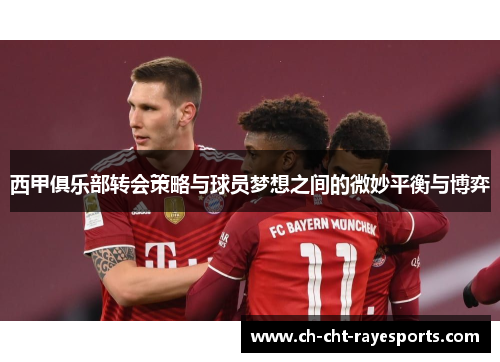 西甲俱乐部转会策略与球员梦想之间的微妙平衡与博弈 西甲俱乐部转会策略与球员梦想之间的微妙平衡与博弈