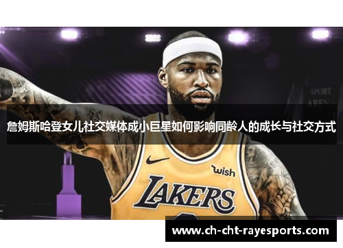 詹姆斯哈登女儿社交媒体成小巨星如何影响同龄人的成长与社交方式