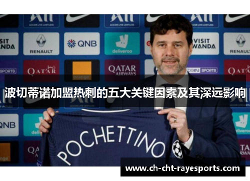 波切蒂诺加盟热刺的五大关键因素及其深远影响 波切蒂诺加盟热刺的五大关键因素及其深远影响