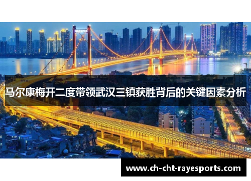 马尔康梅开二度带领武汉三镇获胜背后的关键因素分析